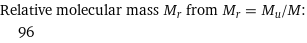 Relative molecular mass M_r from M_r = M_u/M:  | 96