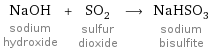 NaOH sodium hydroxide + SO_2 sulfur dioxide ⟶ NaHSO_3 sodium bisulfite