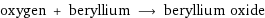 oxygen + beryllium ⟶ beryllium oxide