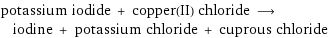 potassium iodide + copper(II) chloride ⟶ iodine + potassium chloride + cuprous chloride