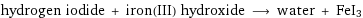 hydrogen iodide + iron(III) hydroxide ⟶ water + FeI3