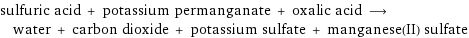 sulfuric acid + potassium permanganate + oxalic acid ⟶ water + carbon dioxide + potassium sulfate + manganese(II) sulfate