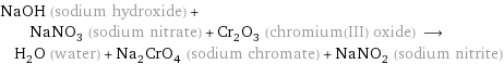 NaOH (sodium hydroxide) + NaNO_3 (sodium nitrate) + Cr_2O_3 (chromium(III) oxide) ⟶ H_2O (water) + Na_2CrO_4 (sodium chromate) + NaNO_2 (sodium nitrite)