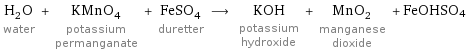 H_2O water + KMnO_4 potassium permanganate + FeSO_4 duretter ⟶ KOH potassium hydroxide + MnO_2 manganese dioxide + FeOHSO4