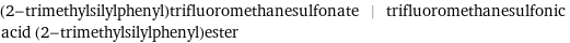(2-trimethylsilylphenyl)trifluoromethanesulfonate | trifluoromethanesulfonic acid (2-trimethylsilylphenyl)ester