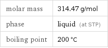 molar mass | 314.47 g/mol phase | liquid (at STP) boiling point | 200 °C