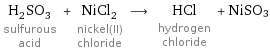 H_2SO_3 sulfurous acid + NiCl_2 nickel(II) chloride ⟶ HCl hydrogen chloride + NiSO3