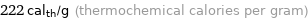 222 cal_th/g (thermochemical calories per gram)