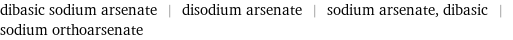 dibasic sodium arsenate | disodium arsenate | sodium arsenate, dibasic | sodium orthoarsenate