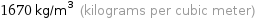 1670 kg/m^3 (kilograms per cubic meter)