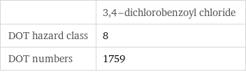  | 3, 4-dichlorobenzoyl chloride DOT hazard class | 8 DOT numbers | 1759