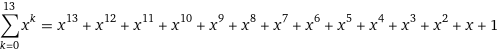 sum_(k=0)^13 x^k = x^13 + x^12 + x^11 + x^10 + x^9 + x^8 + x^7 + x^6 + x^5 + x^4 + x^3 + x^2 + x + 1