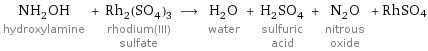 NH_2OH hydroxylamine + Rh_2(SO_4)_3 rhodium(III) sulfate ⟶ H_2O water + H_2SO_4 sulfuric acid + N_2O nitrous oxide + RhSO4