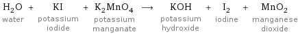 H_2O water + KI potassium iodide + K_2MnO_4 potassium manganate ⟶ KOH potassium hydroxide + I_2 iodine + MnO_2 manganese dioxide