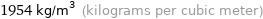 1954 kg/m^3 (kilograms per cubic meter)