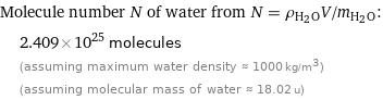 Molecule number N of water from N = ρ_(H_2O)V/m_(H_2O):  | 2.409×10^25 molecules  | (assuming maximum water density ≈ 1000 kg/m^3)  | (assuming molecular mass of water ≈ 18.02 u)