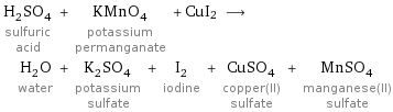 H_2SO_4 sulfuric acid + KMnO_4 potassium permanganate + CuI2 ⟶ H_2O water + K_2SO_4 potassium sulfate + I_2 iodine + CuSO_4 copper(II) sulfate + MnSO_4 manganese(II) sulfate