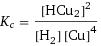 K_c = [HCu2]^2/([H2] [Cu]^4)