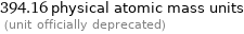 394.16 physical atomic mass units  (unit officially deprecated)