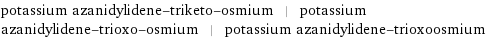 potassium azanidylidene-triketo-osmium | potassium azanidylidene-trioxo-osmium | potassium azanidylidene-trioxoosmium