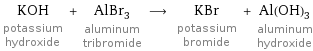 KOH potassium hydroxide + AlBr_3 aluminum tribromide ⟶ KBr potassium bromide + Al(OH)_3 aluminum hydroxide