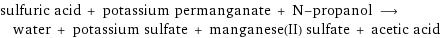 sulfuric acid + potassium permanganate + N-propanol ⟶ water + potassium sulfate + manganese(II) sulfate + acetic acid