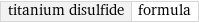 titanium disulfide | formula