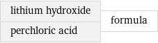 lithium hydroxide perchloric acid | formula