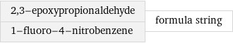 2, 3-epoxypropionaldehyde 1-fluoro-4-nitrobenzene | formula string