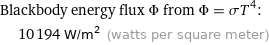 Blackbody energy flux Φ from Φ = σT^4:  | 10194 W/m^2 (watts per square meter)