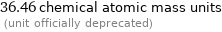 36.46 chemical atomic mass units  (unit officially deprecated)