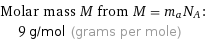 Molar mass M from M = m_aN_A:  | 9 g/mol (grams per mole)