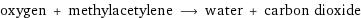 oxygen + methylacetylene ⟶ water + carbon dioxide