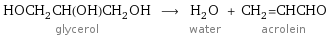 HOCH_2CH(OH)CH_2OH glycerol ⟶ H_2O water + CH_2=CHCHO acrolein