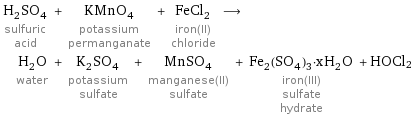 H_2SO_4 sulfuric acid + KMnO_4 potassium permanganate + FeCl_2 iron(II) chloride ⟶ H_2O water + K_2SO_4 potassium sulfate + MnSO_4 manganese(II) sulfate + Fe_2(SO_4)_3·xH_2O iron(III) sulfate hydrate + HOCl2
