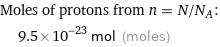 Moles of protons from n = N/N_A:  | 9.5×10^-23 mol (moles)