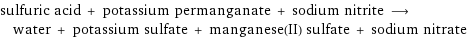 sulfuric acid + potassium permanganate + sodium nitrite ⟶ water + potassium sulfate + manganese(II) sulfate + sodium nitrate