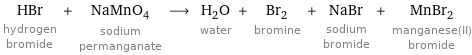 HBr hydrogen bromide + NaMnO_4 sodium permanganate ⟶ H_2O water + Br_2 bromine + NaBr sodium bromide + MnBr_2 manganese(II) bromide