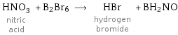 HNO_3 nitric acid + B2Br6 ⟶ HBr hydrogen bromide + BH_2NO