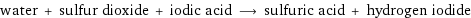 water + sulfur dioxide + iodic acid ⟶ sulfuric acid + hydrogen iodide