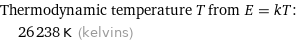 Thermodynamic temperature T from E = kT:  | 26238 K (kelvins)