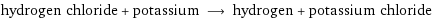 hydrogen chloride + potassium ⟶ hydrogen + potassium chloride