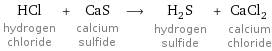 HCl hydrogen chloride + CaS calcium sulfide ⟶ H_2S hydrogen sulfide + CaCl_2 calcium chloride