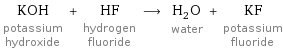 KOH potassium hydroxide + HF hydrogen fluoride ⟶ H_2O water + KF potassium fluoride