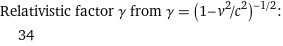 Relativistic factor γ from γ = (1 - v^2/c^2)^(-1/2):  | 34