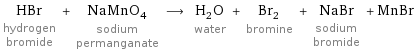 HBr hydrogen bromide + NaMnO_4 sodium permanganate ⟶ H_2O water + Br_2 bromine + NaBr sodium bromide + MnBr