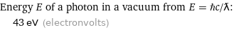 Energy E of a photon in a vacuum from E = ℏc/ƛ:  | 43 eV (electronvolts)