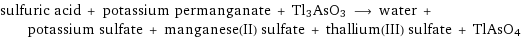 sulfuric acid + potassium permanganate + Tl3AsO3 ⟶ water + potassium sulfate + manganese(II) sulfate + thallium(III) sulfate + TlAsO4