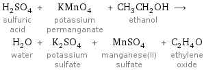H_2SO_4 sulfuric acid + KMnO_4 potassium permanganate + CH_3CH_2OH ethanol ⟶ H_2O water + K_2SO_4 potassium sulfate + MnSO_4 manganese(II) sulfate + C_2H_4O ethylene oxide