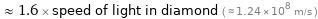  ≈ 1.6 × speed of light in diamond ( ≈ 1.24×10^8 m/s )